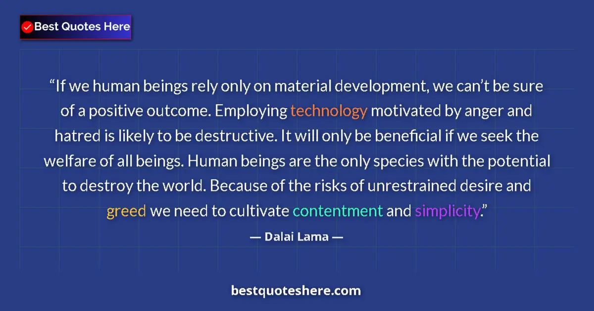 Quote by Dalai Lama: If we human beings rely only on material development, we can’t be sure of a positive outcome. Employ...