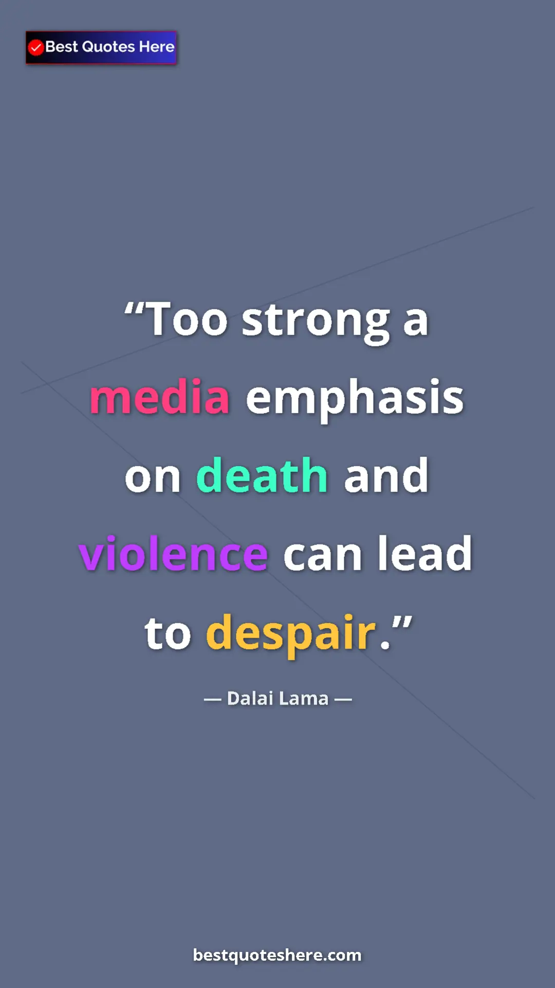 Dalai Lama Quote Card: "Too strong a media emphasis on death and violence can lead..." Pinterest quote poster by Dalai Lama: "Too strong a media emphasis on death and violence can lead..."