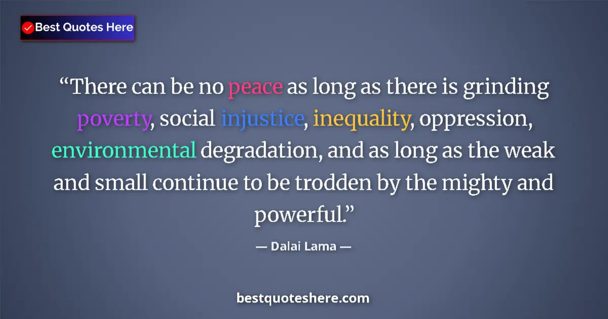 Quote by Dalai Lama: There can be no peace as long as there is grinding poverty, social injustice, inequality, oppression...
