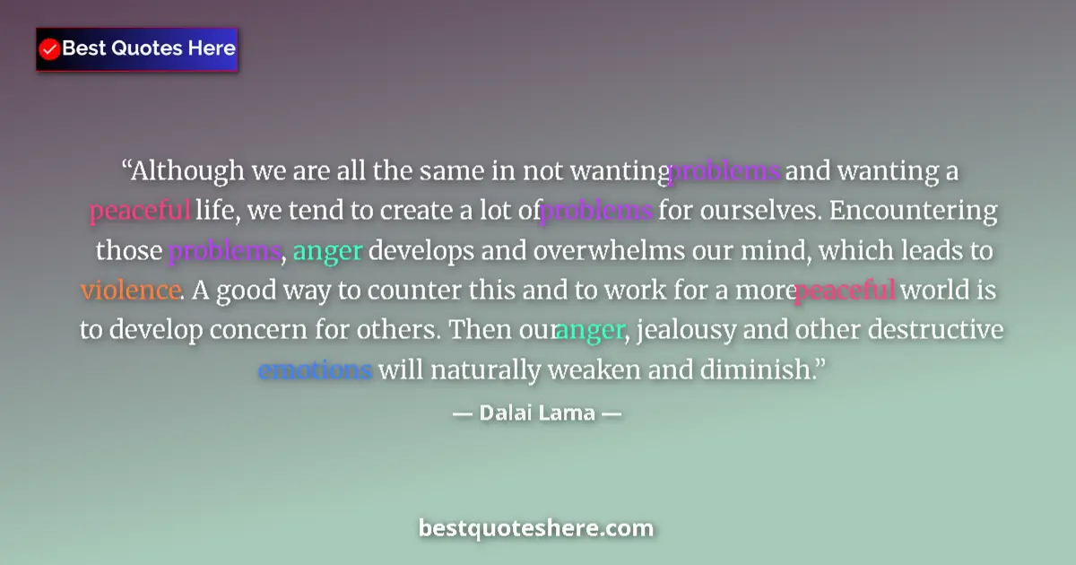 Quote by Dalai Lama: Although we are all the same in not wanting problems and wanting a peaceful life, we tend to create ...