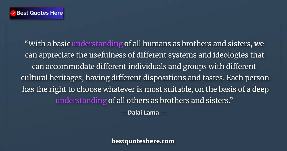 Quote by Dalai Lama: With a basic understanding of all humans as brothers and sisters, we can appreciate the usefulness o...