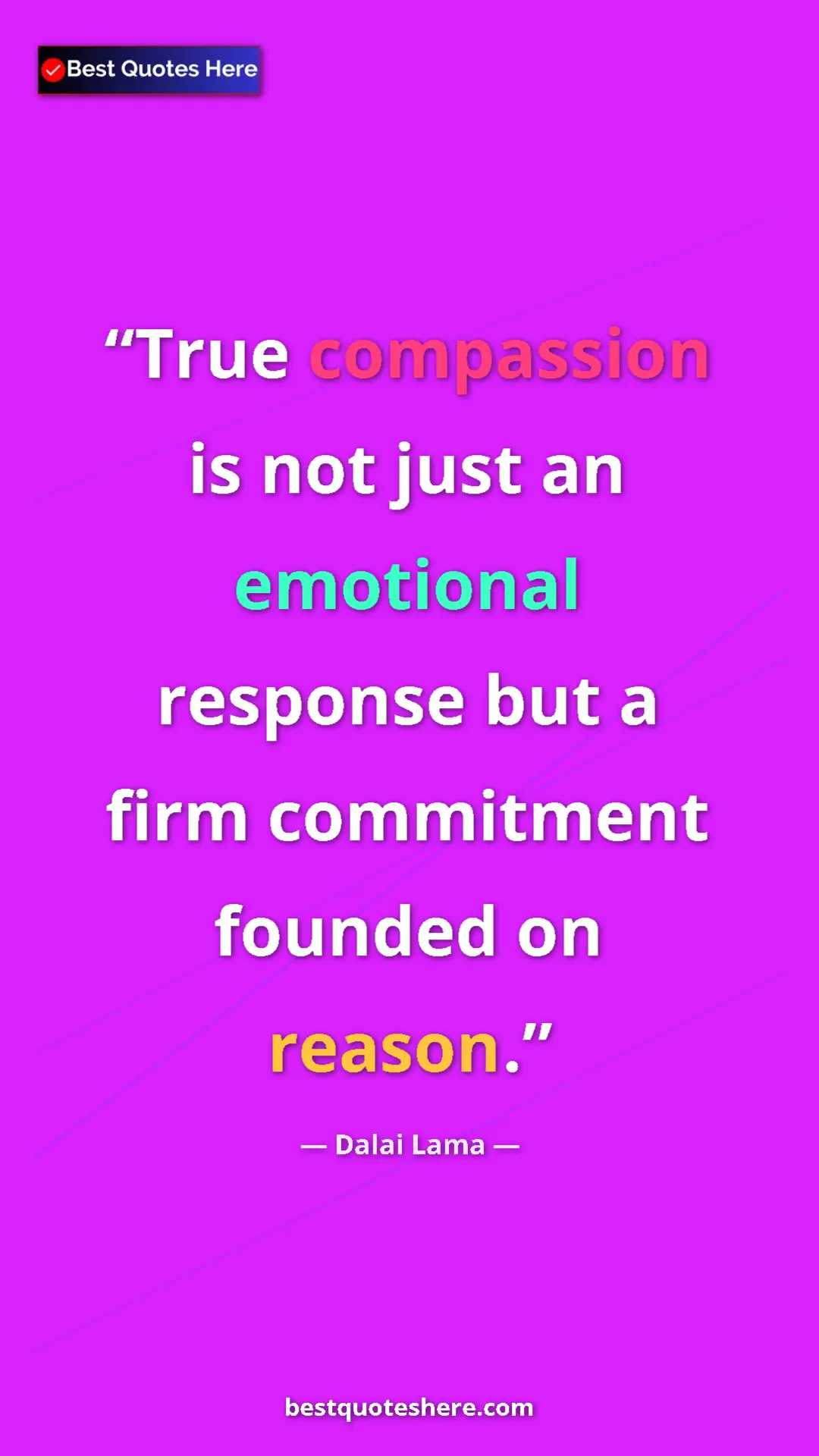 Dalai Lama Quote Card: "True compassion is not just an emotional response but a firm" Pinterest quote poster by Dalai Lama: "True compassion is not just an emotional response but a firm"