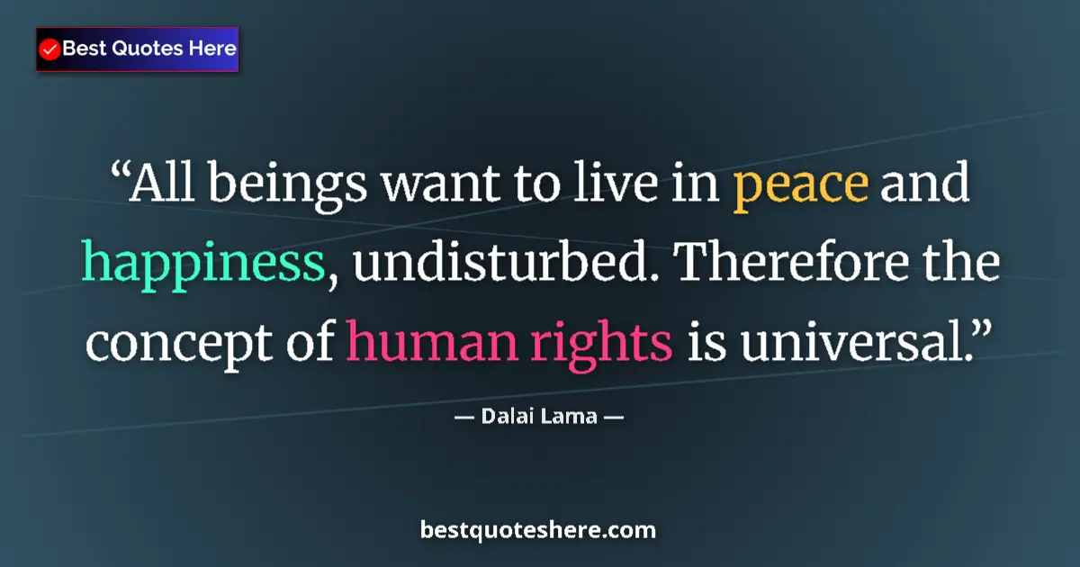 Quote by Dalai Lama: All beings want to live in peace and happiness, undisturbed. Therefore the concept of human rights i...