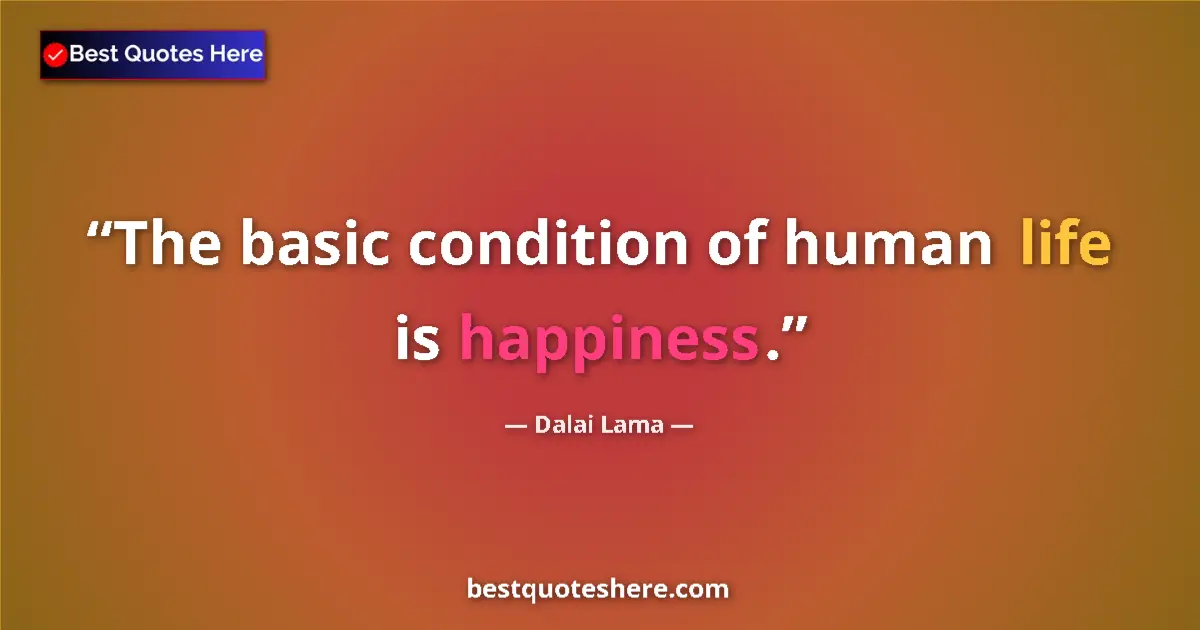 Quote by Dalai Lama: The basic condition of human life is happiness....