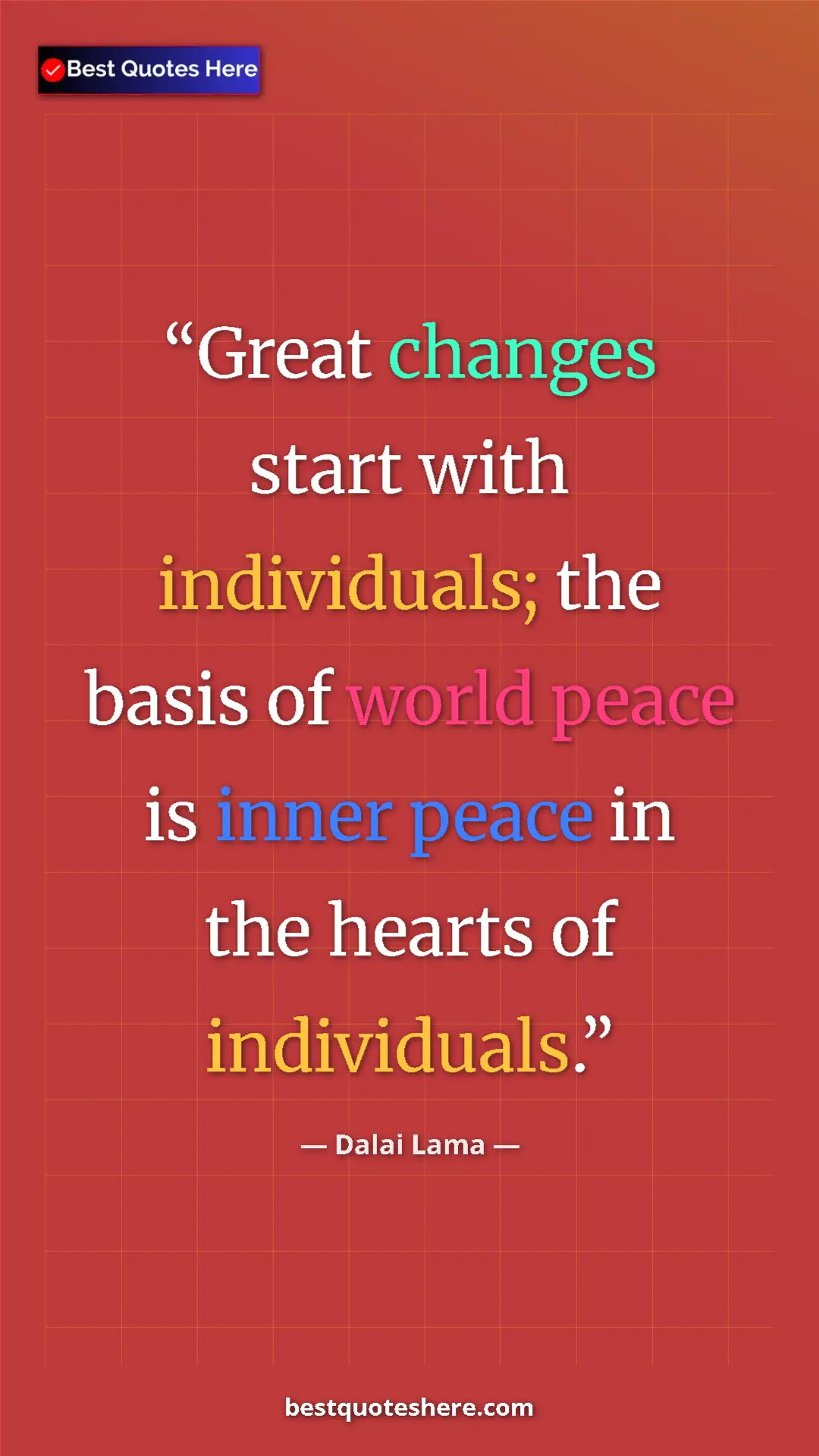 Dalai Lama Quote Card: "Great changes start with individuals; the basis of world..." Pinterest quote poster by Dalai Lama: "Great changes start with individuals; the basis of world..."