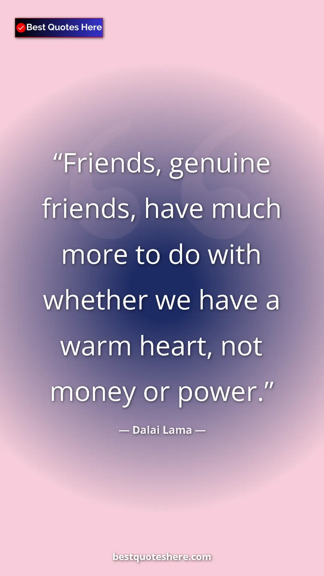 Dalai Lama Quote Card: "Friends, genuine friends, have much more to do with whether..." Pinterest quote poster by Dalai Lama: "Friends, genuine friends, have much more to do with whether..."
