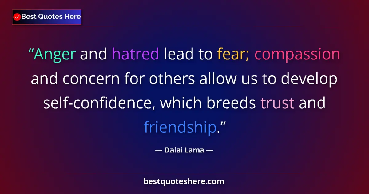 Quote by Dalai Lama: Anger and hatred lead to fear; compassion and concern for others allow us to develop self-confidence...