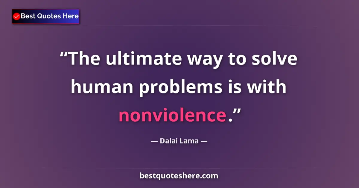 Quote by Dalai Lama: The ultimate way to solve human problems is with nonviolence....
