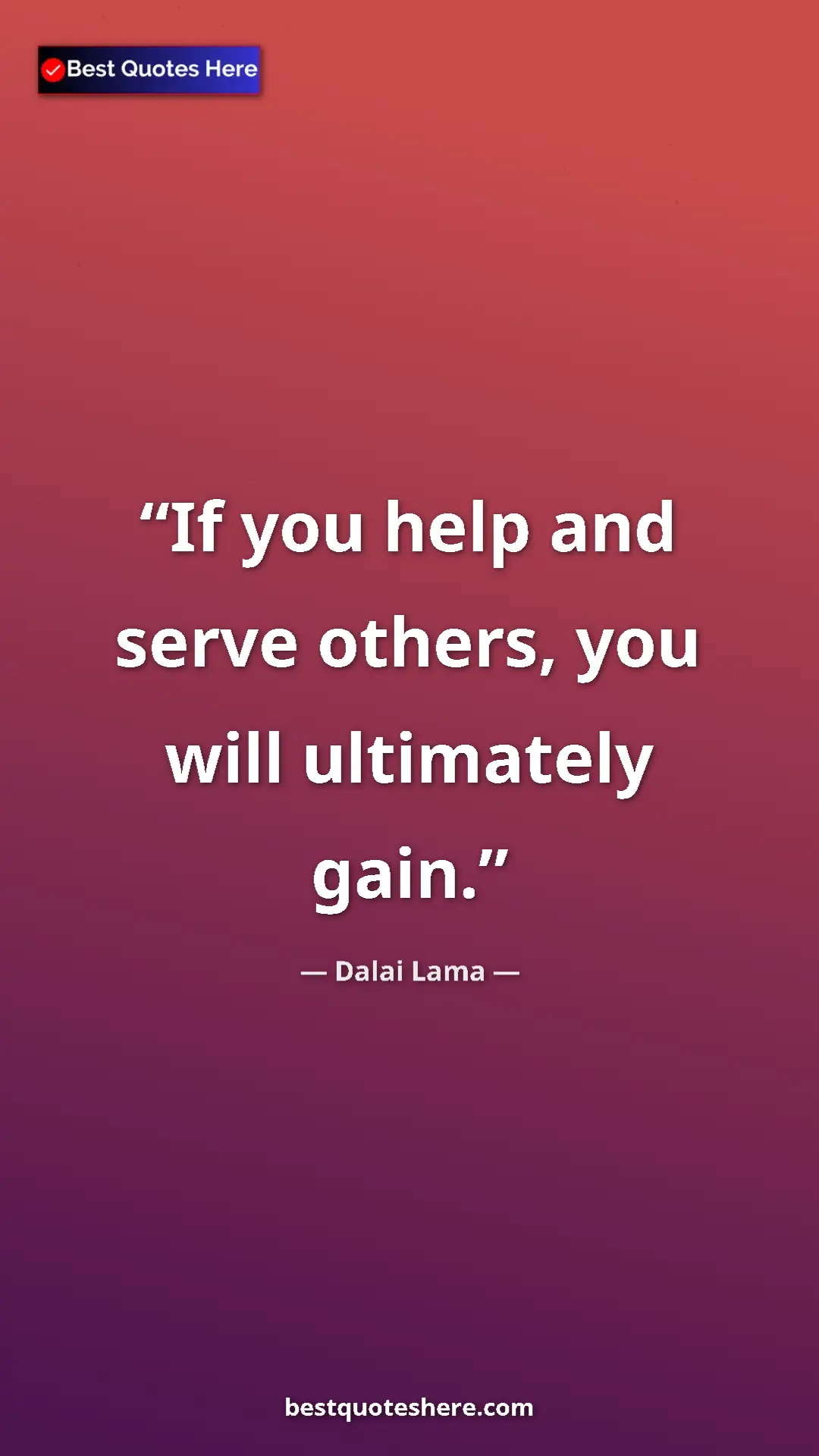 Dalai Lama Quote Card: "If you help and serve others, you will ultimately gain." Pinterest quote poster by Dalai Lama: "If you help and serve others, you will ultimately gain."