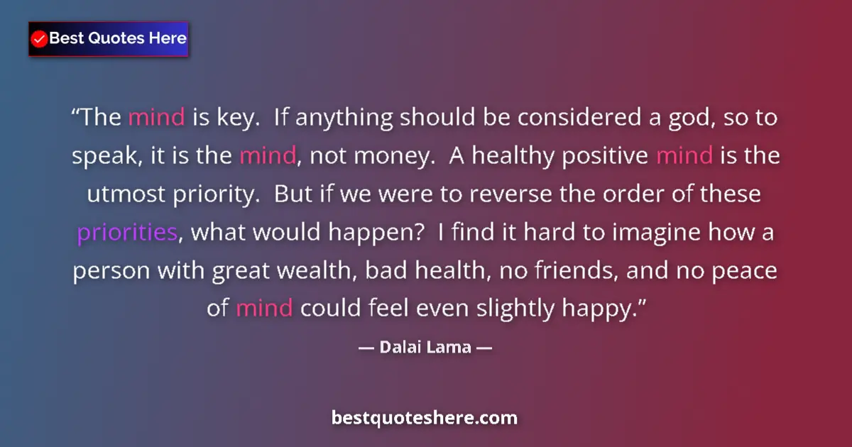 Quote by Dalai Lama: The mind is key.  If anything should be considered a god, so to speak, it is the mind, not money.  A...