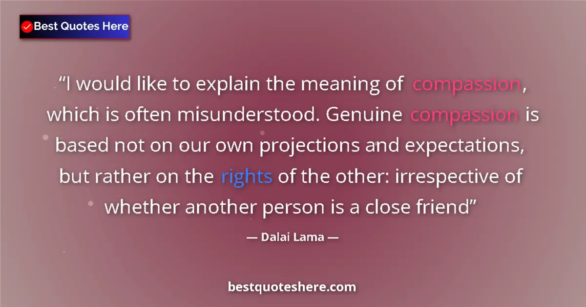 Quote by Dalai Lama: I would like to explain the meaning of compassion, which is often misunderstood. Genuine compassion ...