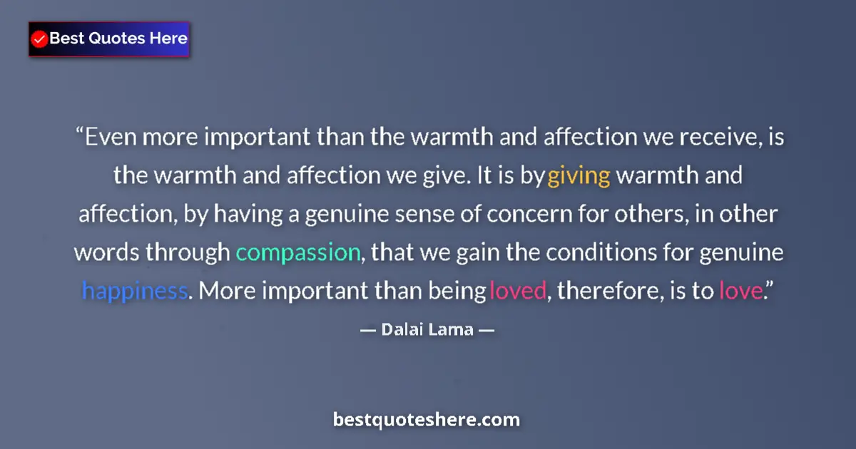 Image for the quote by Dalai Lama: Even more important than the warmth and affection we receive, is the warmth and affection we give. I...