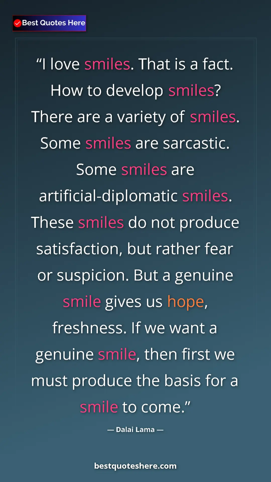 Dalai Lama Quote Card: "I love smiles. That is a fact. How to develop smiles? There " Pinterest quote poster by Dalai Lama: "I love smiles. That is a fact. How to develop smiles? There "