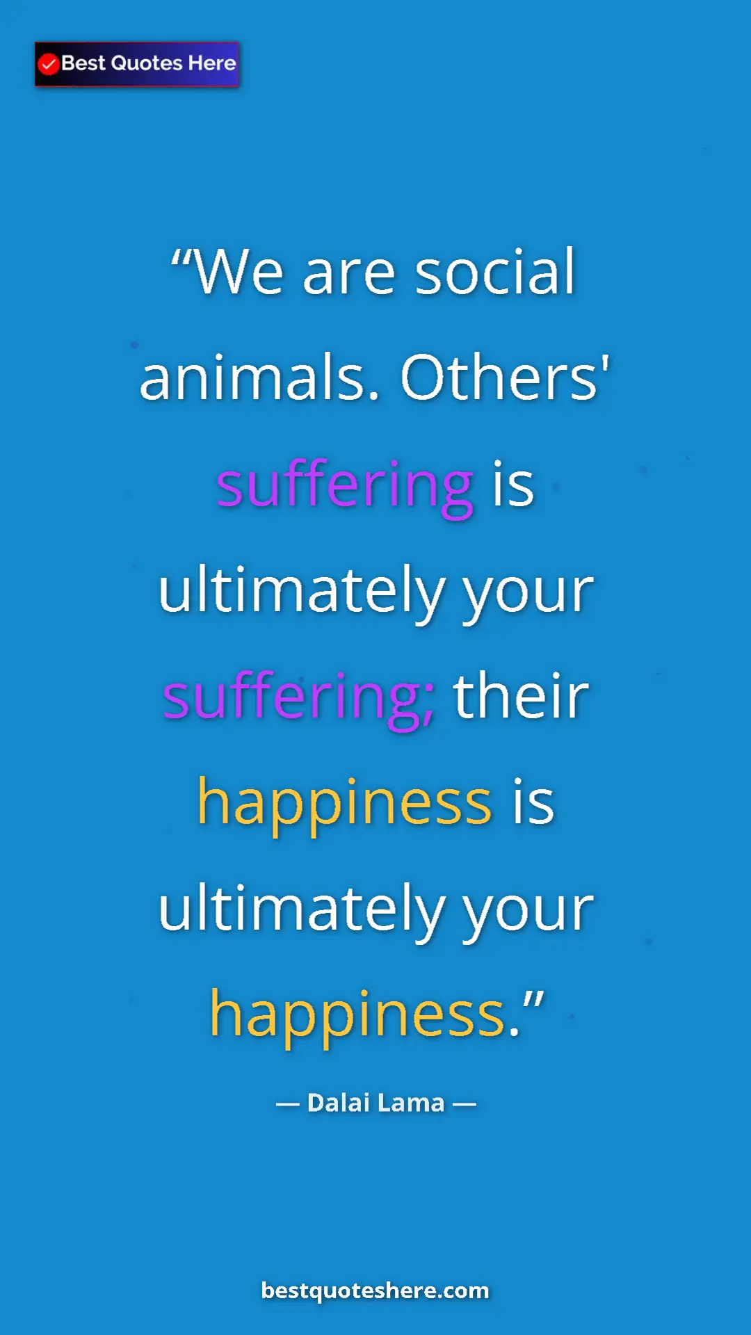 Pinterest quote poster by Dalai Lama: "We are social animals. Others' suffering is ultimately your..."