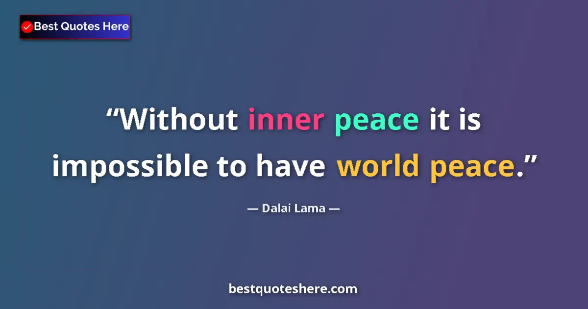 Quote by Dalai Lama: Without inner peace it is impossible to have world peace....