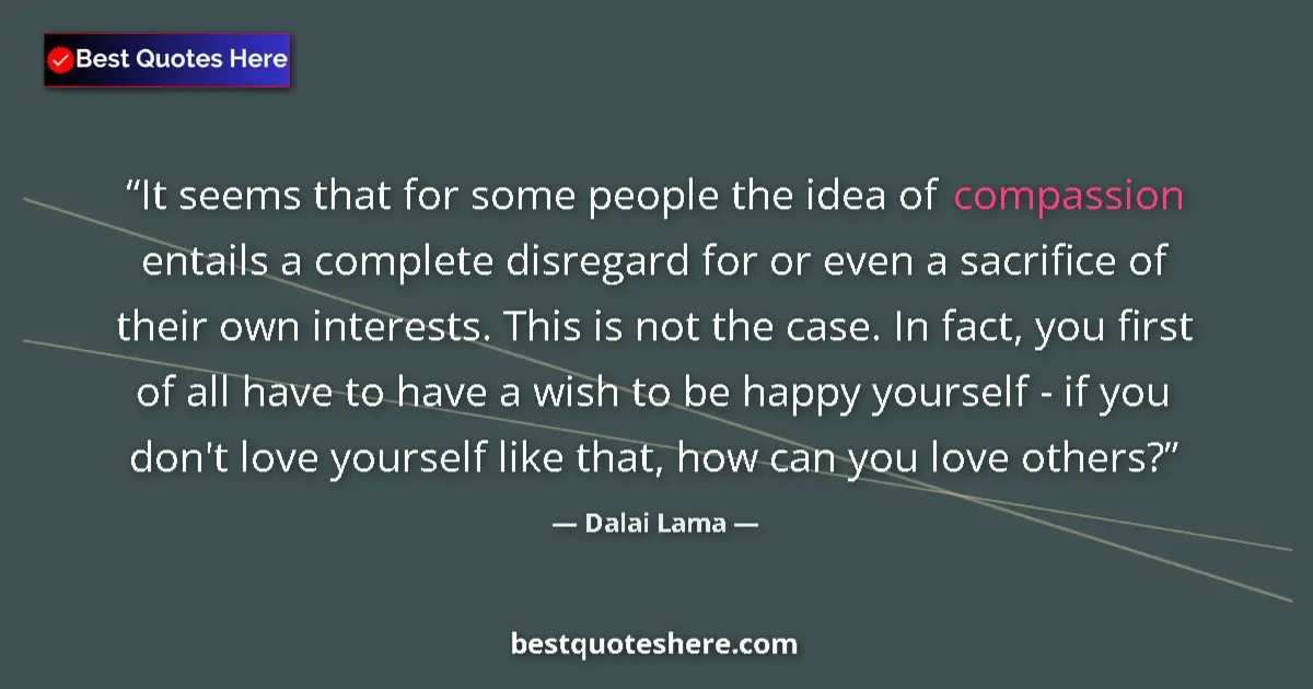 Quote by Dalai Lama: It seems that for some people the idea of compassion entails a complete disregard for or even a sacr...