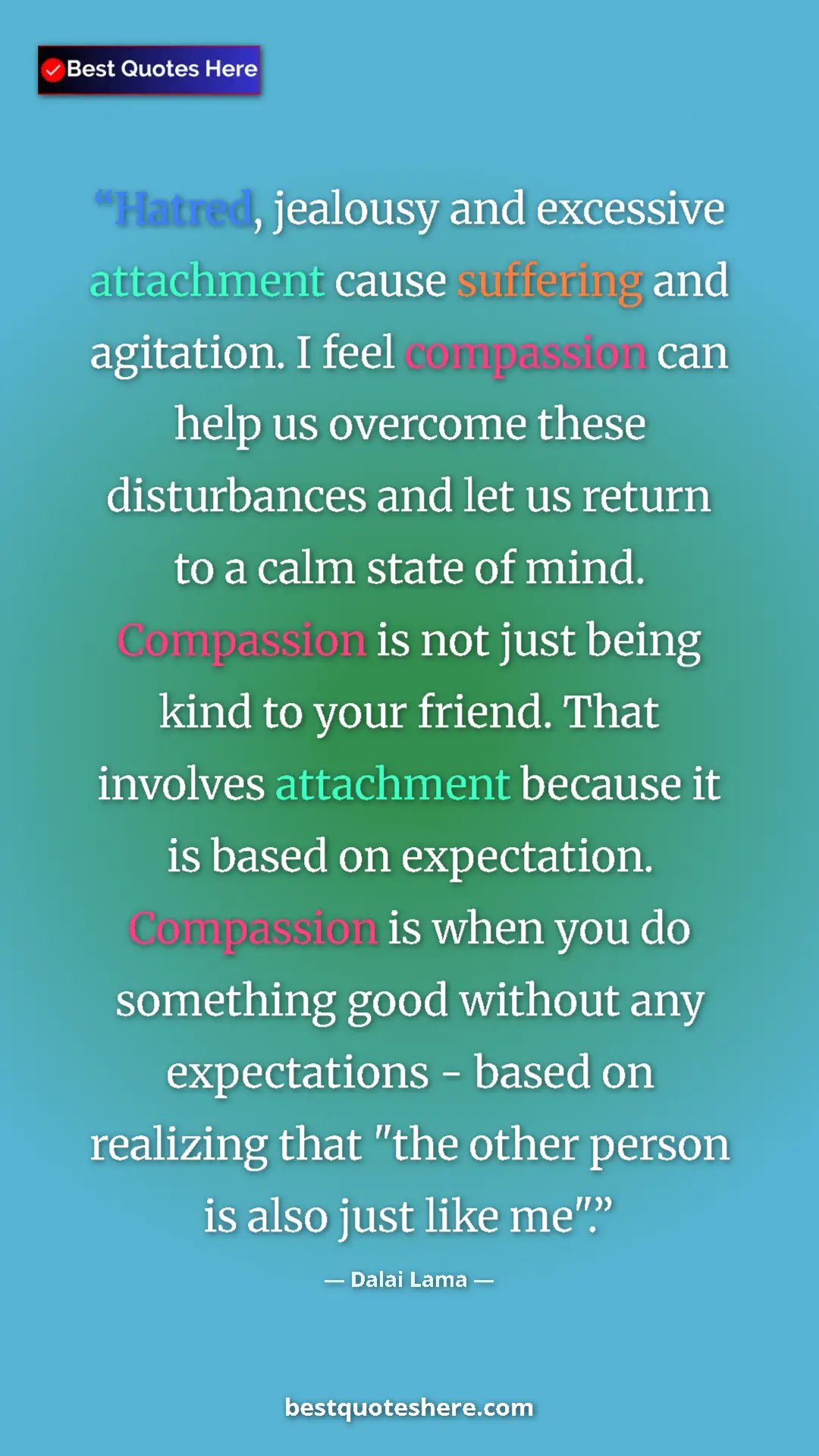 Dalai Lama Quote Card: "Hatred, jealousy and excessive attachment cause suffering..." Pinterest quote poster by Dalai Lama: "Hatred, jealousy and excessive attachment cause suffering..."