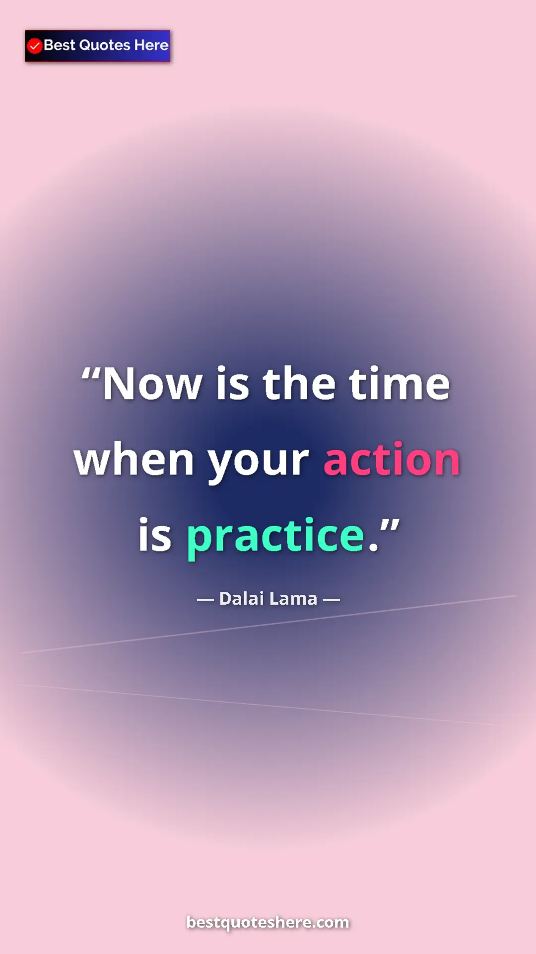 Dalai Lama Quote Card: "Now is the time when your action is practice." Pinterest quote poster by Dalai Lama: "Now is the time when your action is practice."