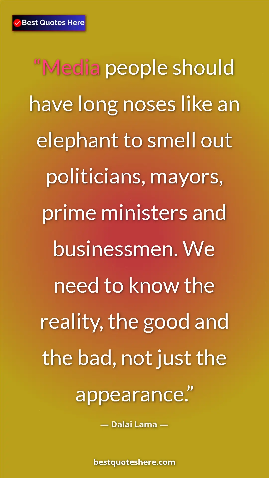 Dalai Lama Quote Card: "Media people should have long noses like an elephant to..." Pinterest quote poster by Dalai Lama: "Media people should have long noses like an elephant to..."