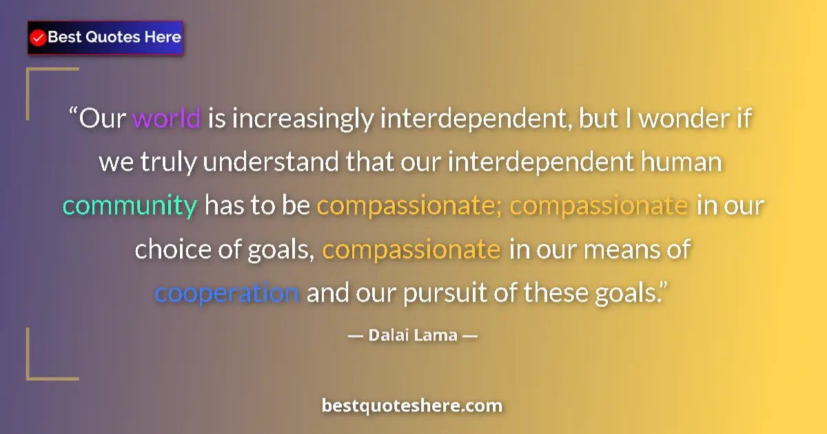 Image for the quote by Dalai Lama: Our world is increasingly interdependent, but I wonder if we truly understand that our interdependen...