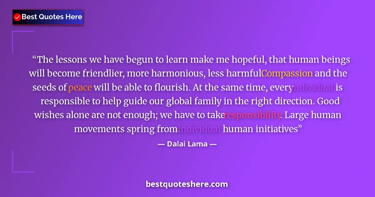 Image for the quote by Dalai Lama: The lessons we have begun to learn make me hopeful, that human beings will become friendlier, more h...
