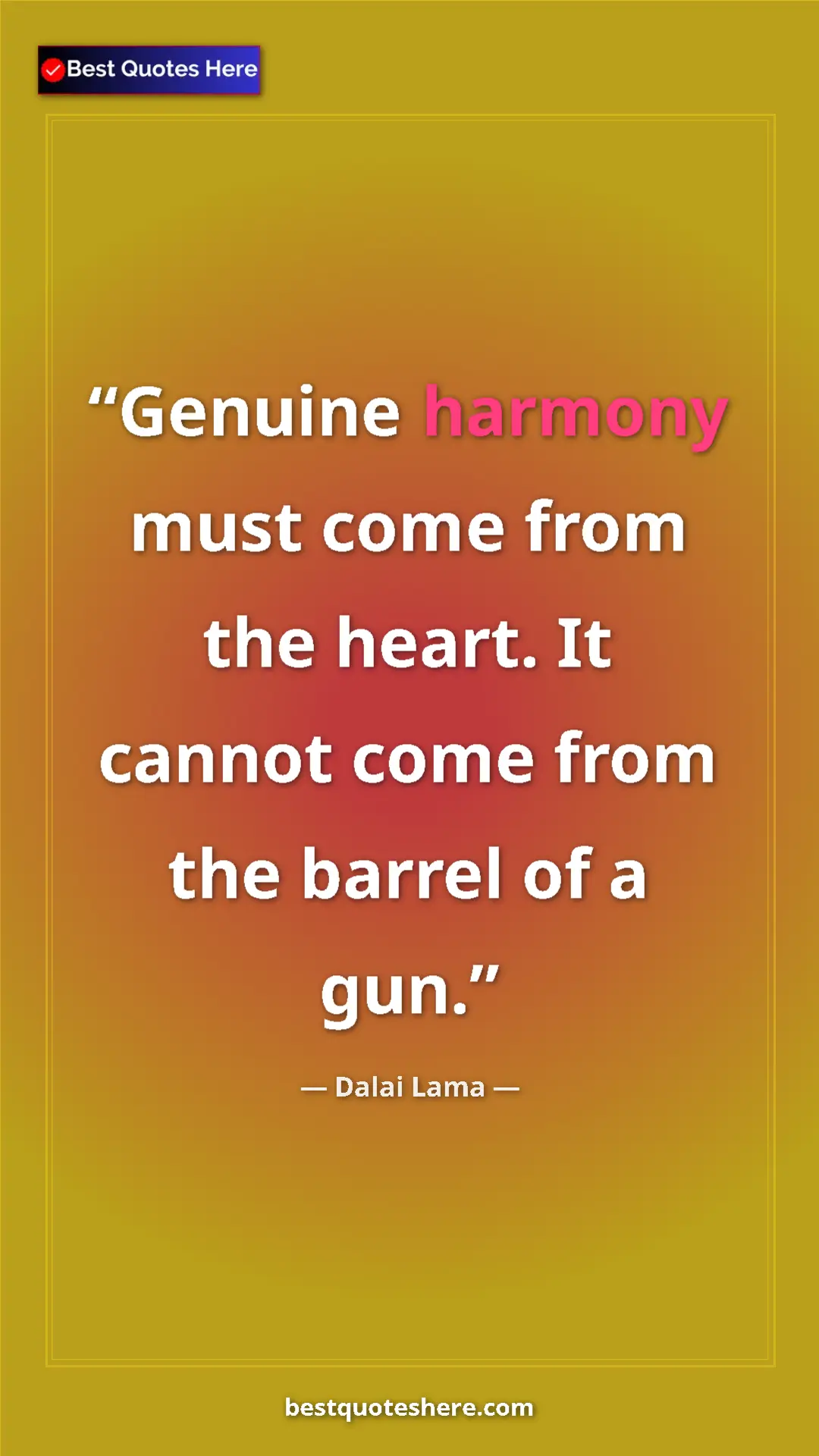 Dalai Lama Quote Card: "Genuine harmony must come from the heart. It cannot come..." Pinterest quote poster by Dalai Lama: "Genuine harmony must come from the heart. It cannot come..."