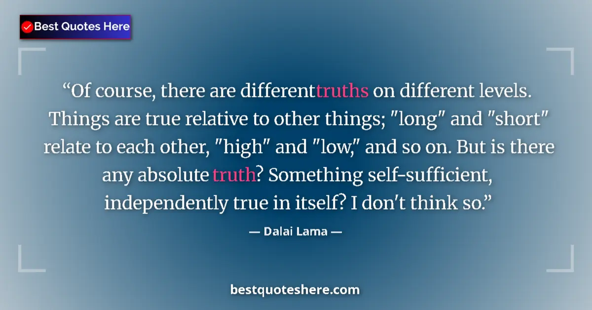 Quote by Dalai Lama: Of course, there are different truths on different