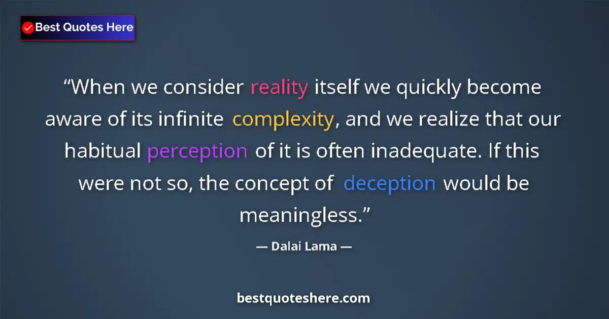 Image for the quote by Dalai Lama: When we consider reality itself we quickly become aware of its infinite complexity, and we realize t...