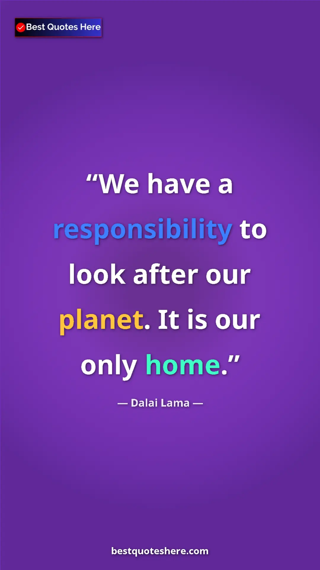 Dalai Lama Quote Card: "We have a responsibility to look after our planet. It is..." Pinterest quote poster by Dalai Lama: "We have a responsibility to look after our planet. It is..."