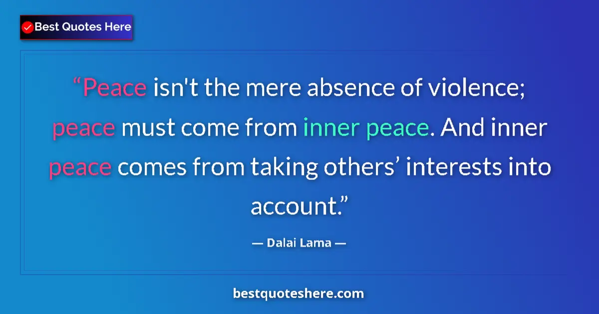 Quote by Dalai Lama: Peace isn't the mere absence of violence; peace must come from inner peace. And inner peace comes fr...