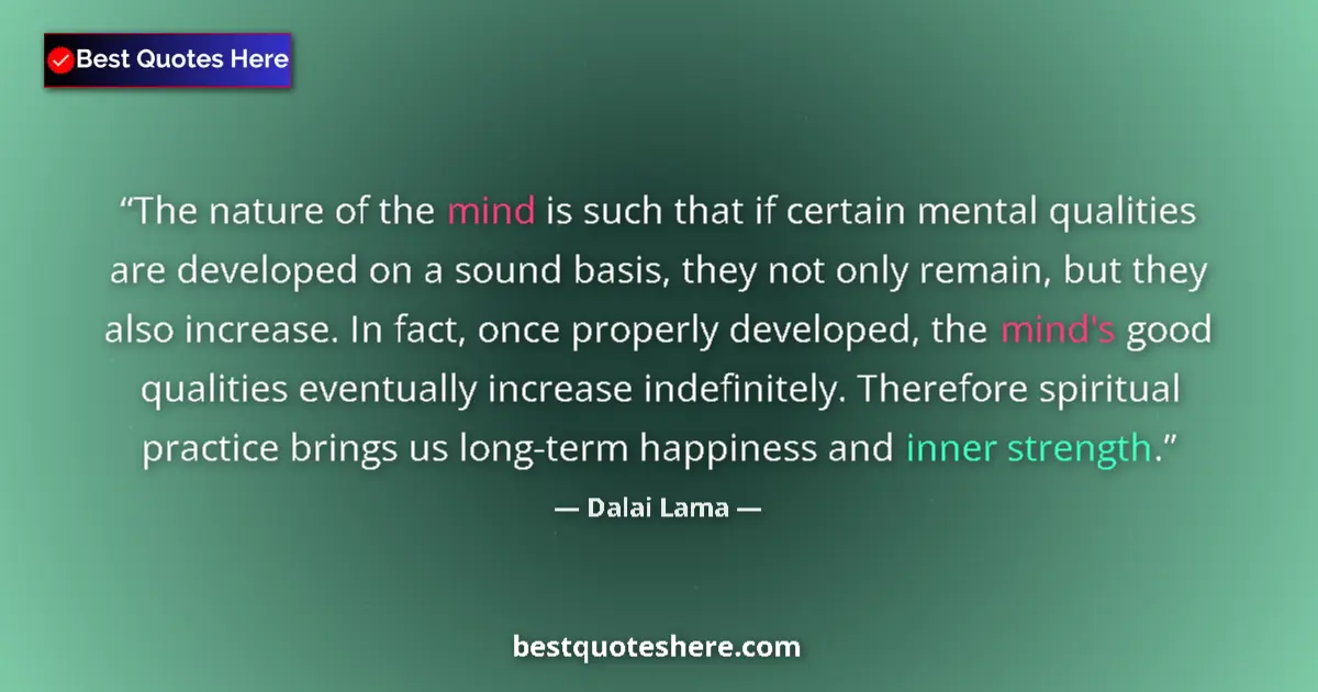 Quote by Dalai Lama: The nature of the mind is such that if certain mental qualities are developed on a sound basis, they...