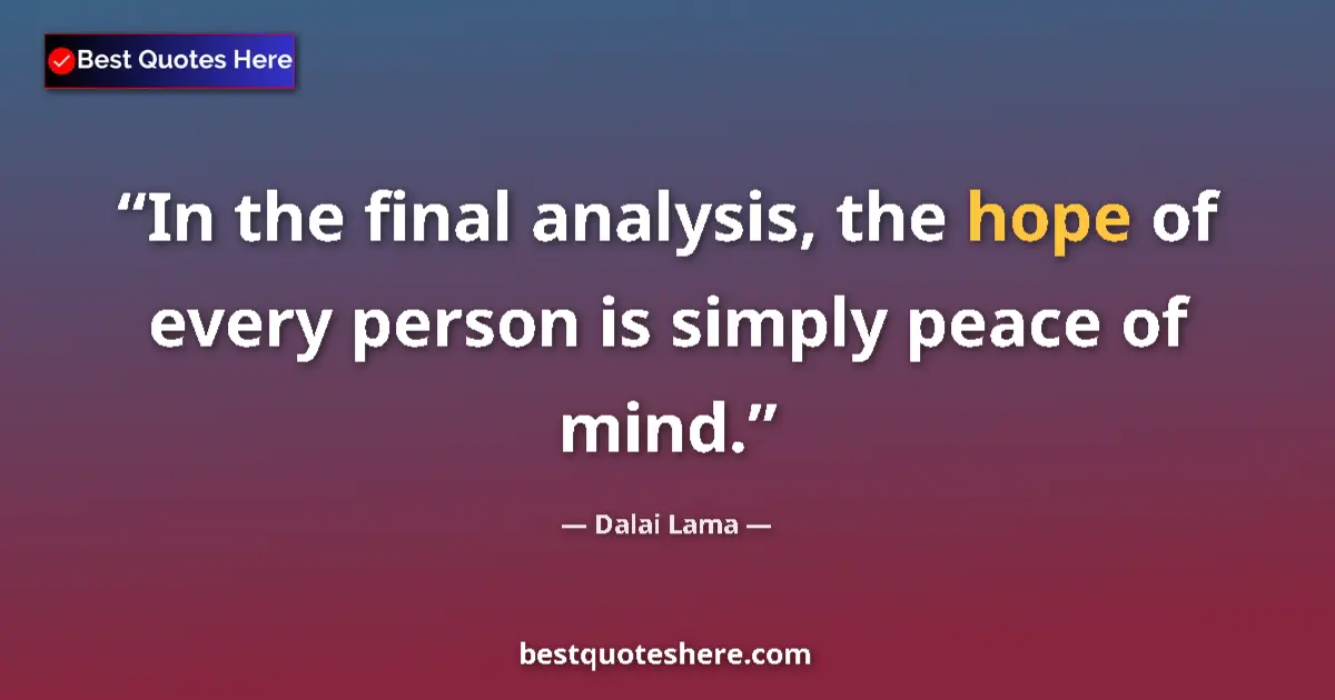 Quote by Dalai Lama: In the final analysis, the hope of every person is simply peace of mind....