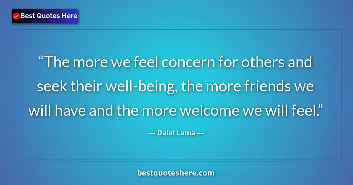 Image for the quote by Dalai Lama: The more we feel concern for others and seek their well-being, the more friends we will have and the...