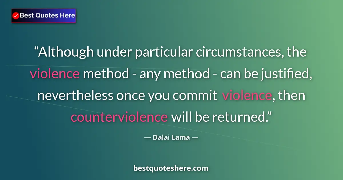 Quote by Dalai Lama: Although under particular circumstances, the violence method - any method - can be justified, nevert...