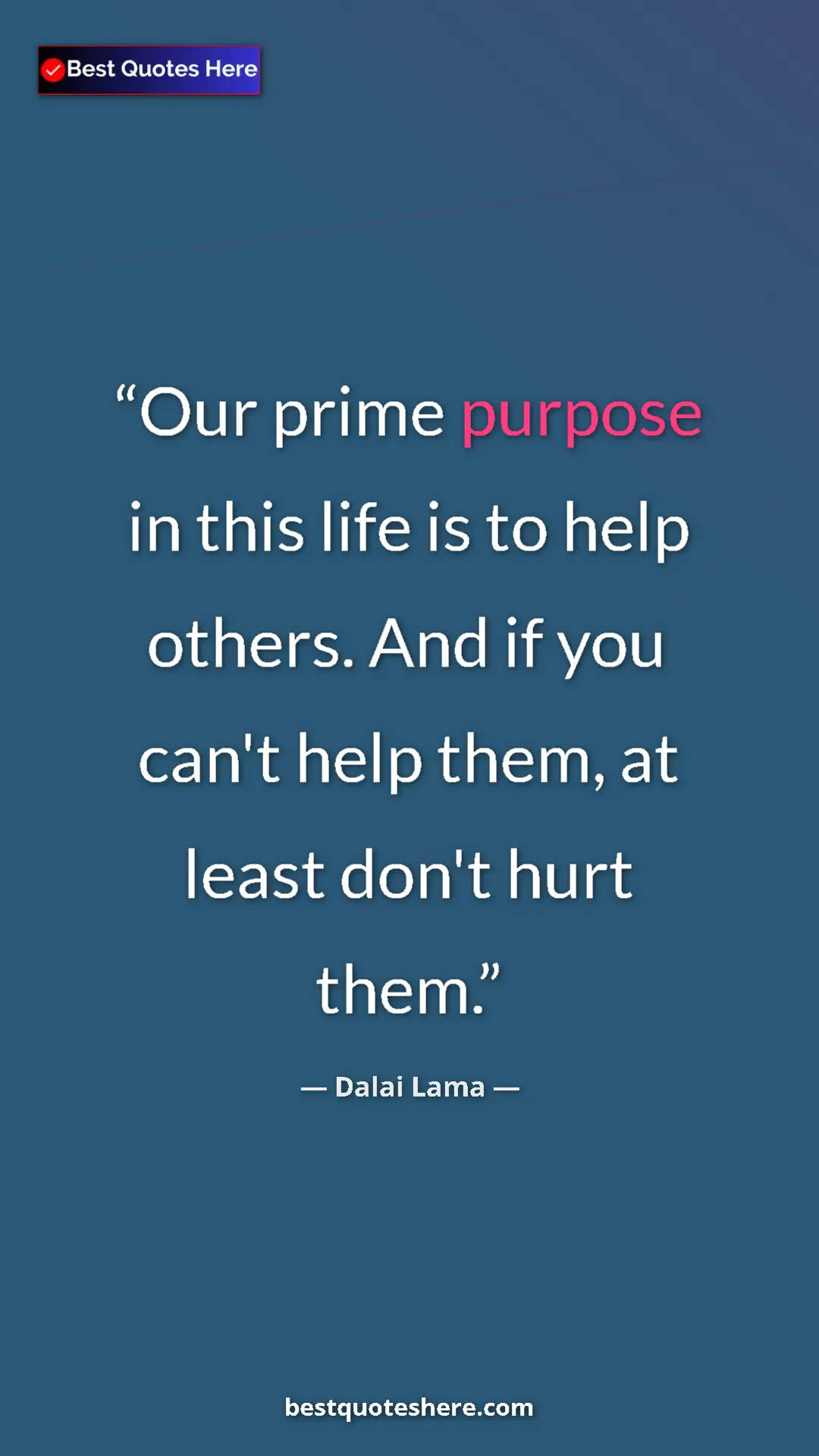 Dalai Lama Quote Card: "Our prime purpose in this life is to help others. And if..." Pinterest quote poster by Dalai Lama: "Our prime purpose in this life is to help others. And if..."