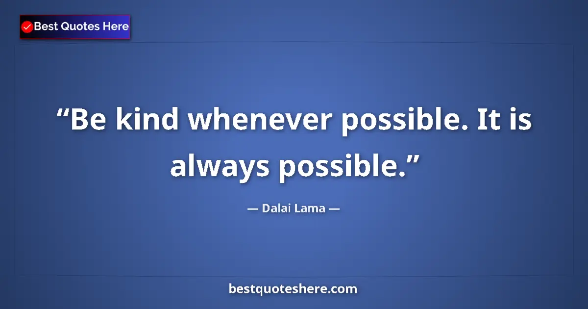 Quote by Dalai Lama: Be kind whenever possible. It is always possible....