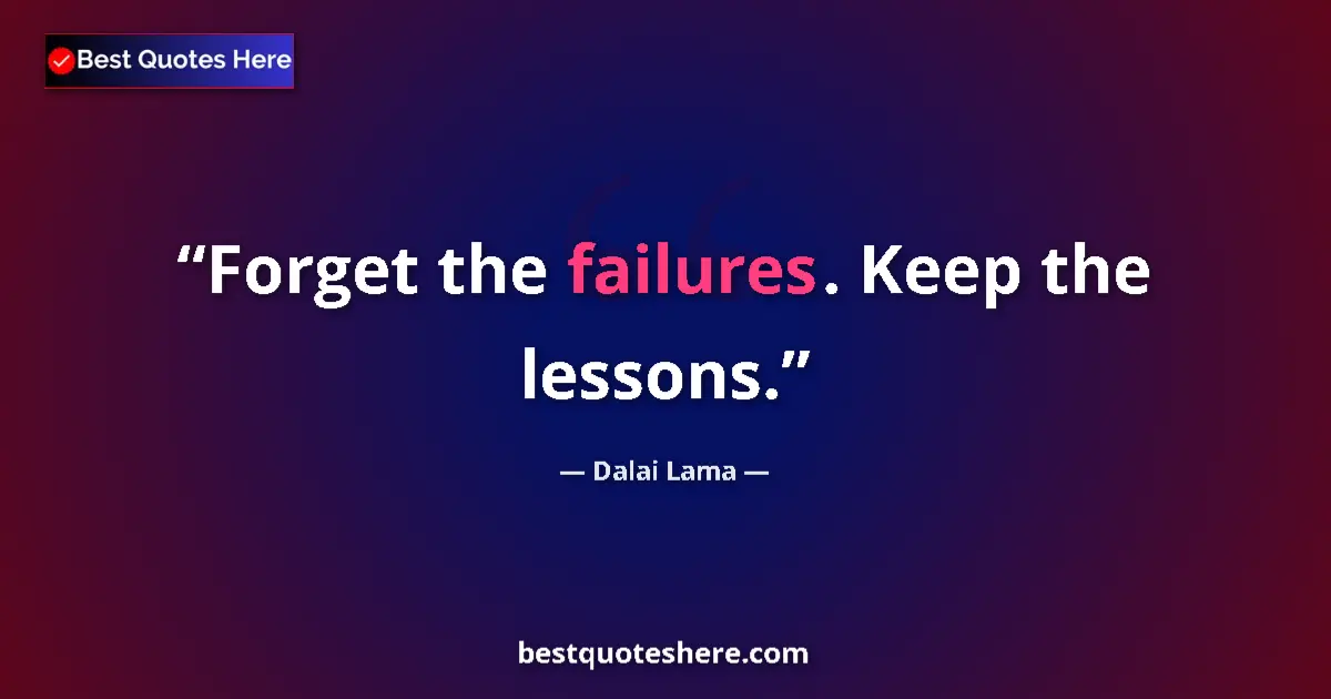 Quote by Dalai Lama: Forget the failures. Keep the lessons....