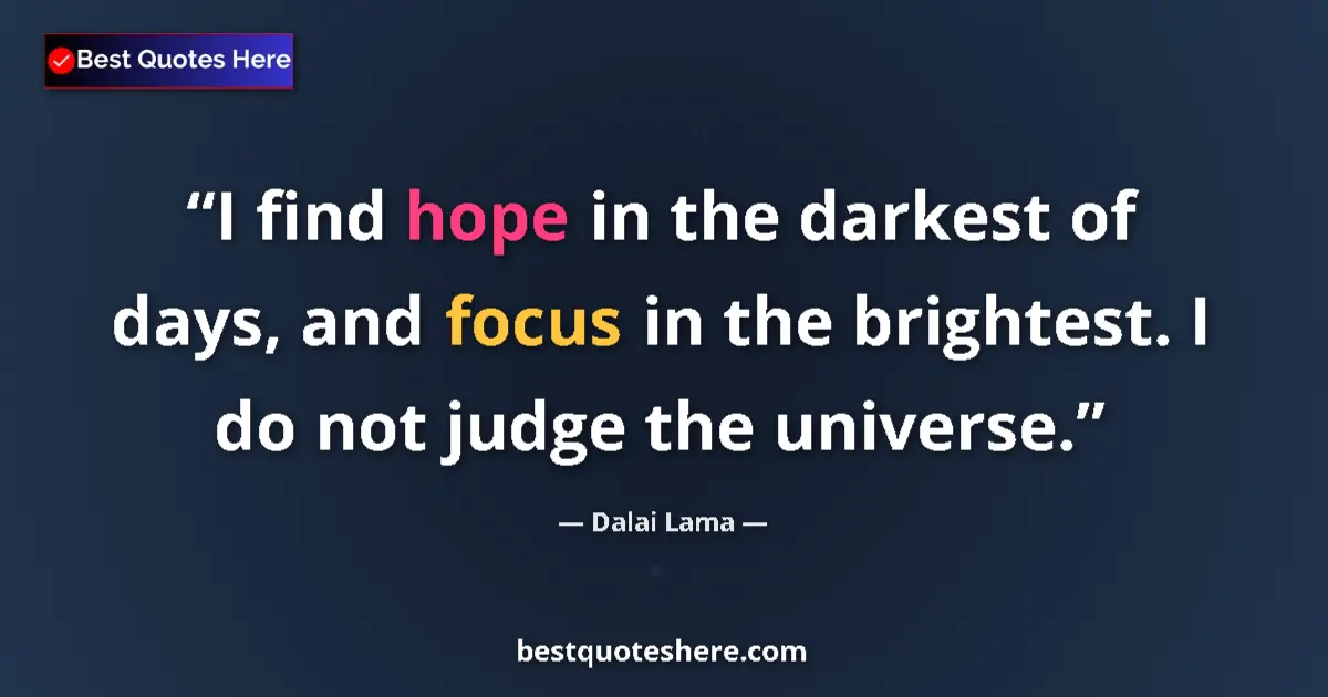 Dalai Lama Quote: "I find hope in the darkest of days, and focus in the..." Dalai Lama quote: "I find hope in the darkest of days, and focus in the..."
