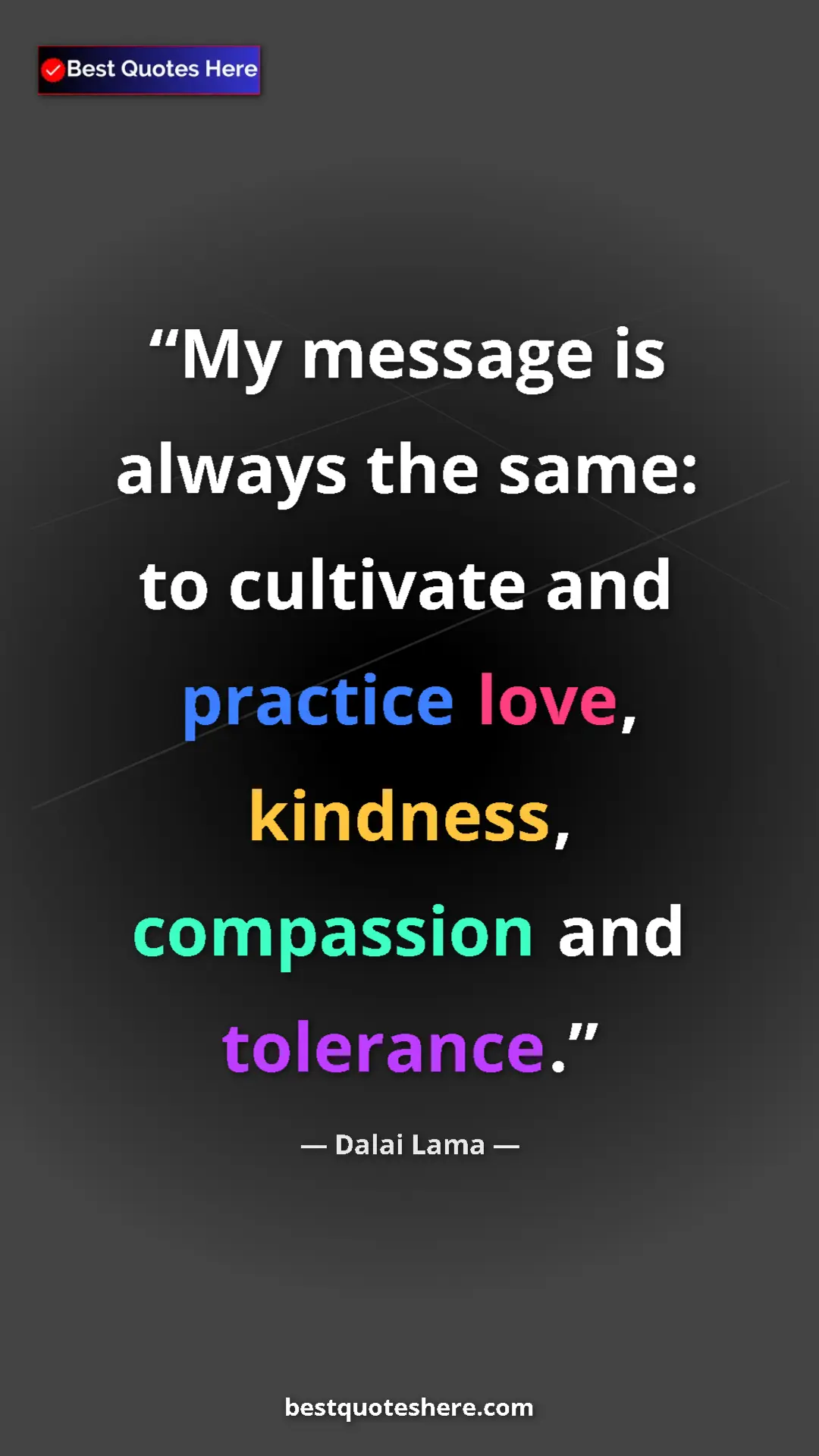 Dalai Lama Quote Card: "My message is always the same: to cultivate and practice..." Pinterest quote poster by Dalai Lama: "My message is always the same: to cultivate and practice..."