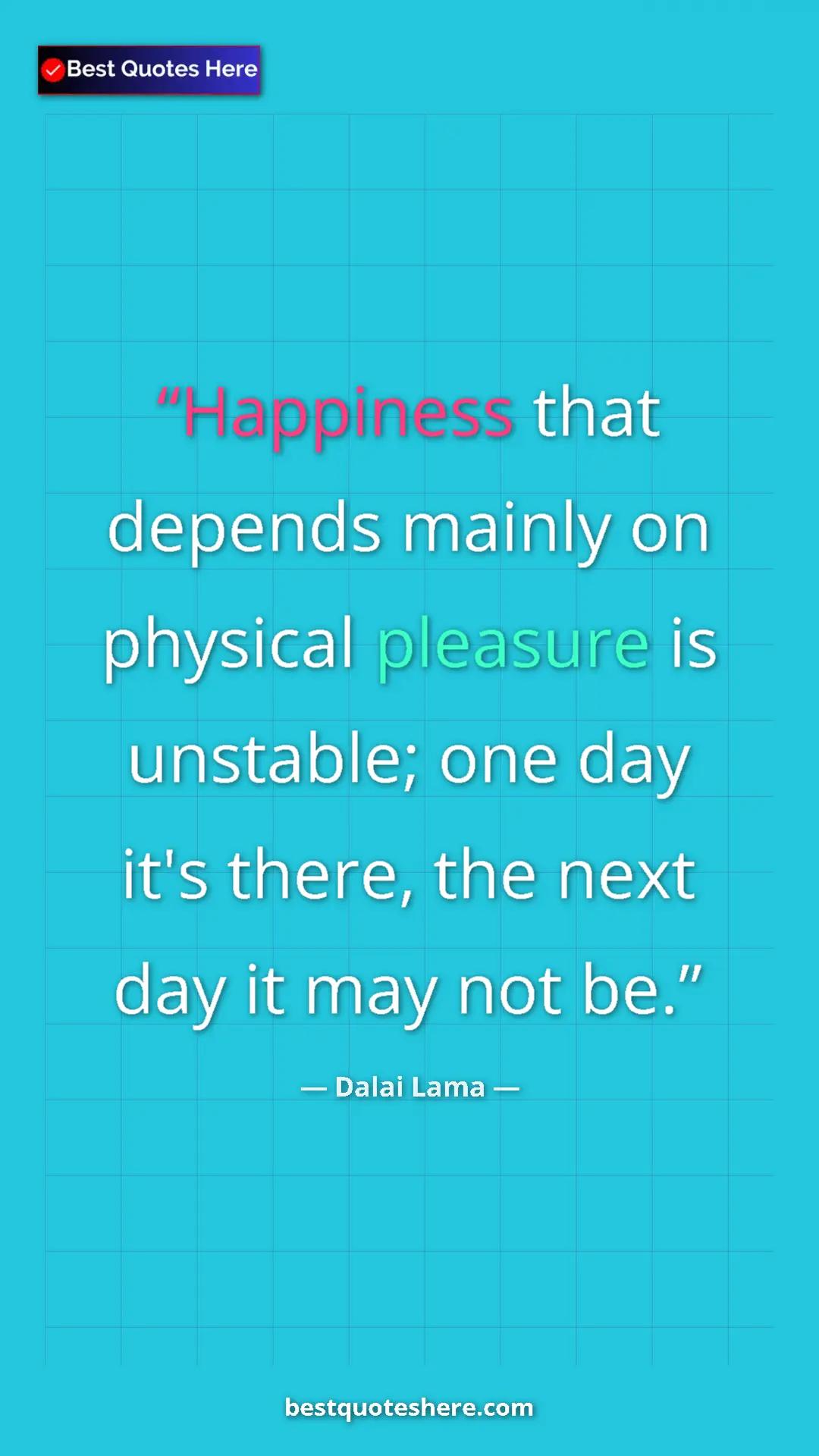 Dalai Lama Quote Card: "Happiness that depends mainly on physical pleasure is..." Pinterest quote poster by Dalai Lama: "Happiness that depends mainly on physical pleasure is..."