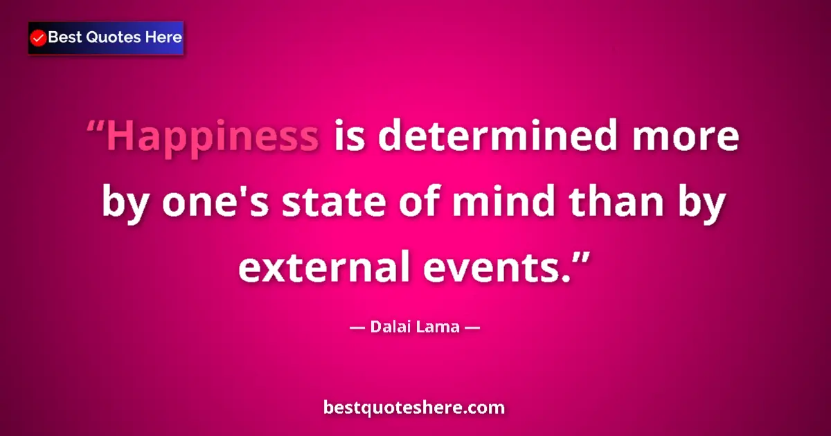 Quote by Dalai Lama: Happiness is determined more by one's state of mind than by external events....