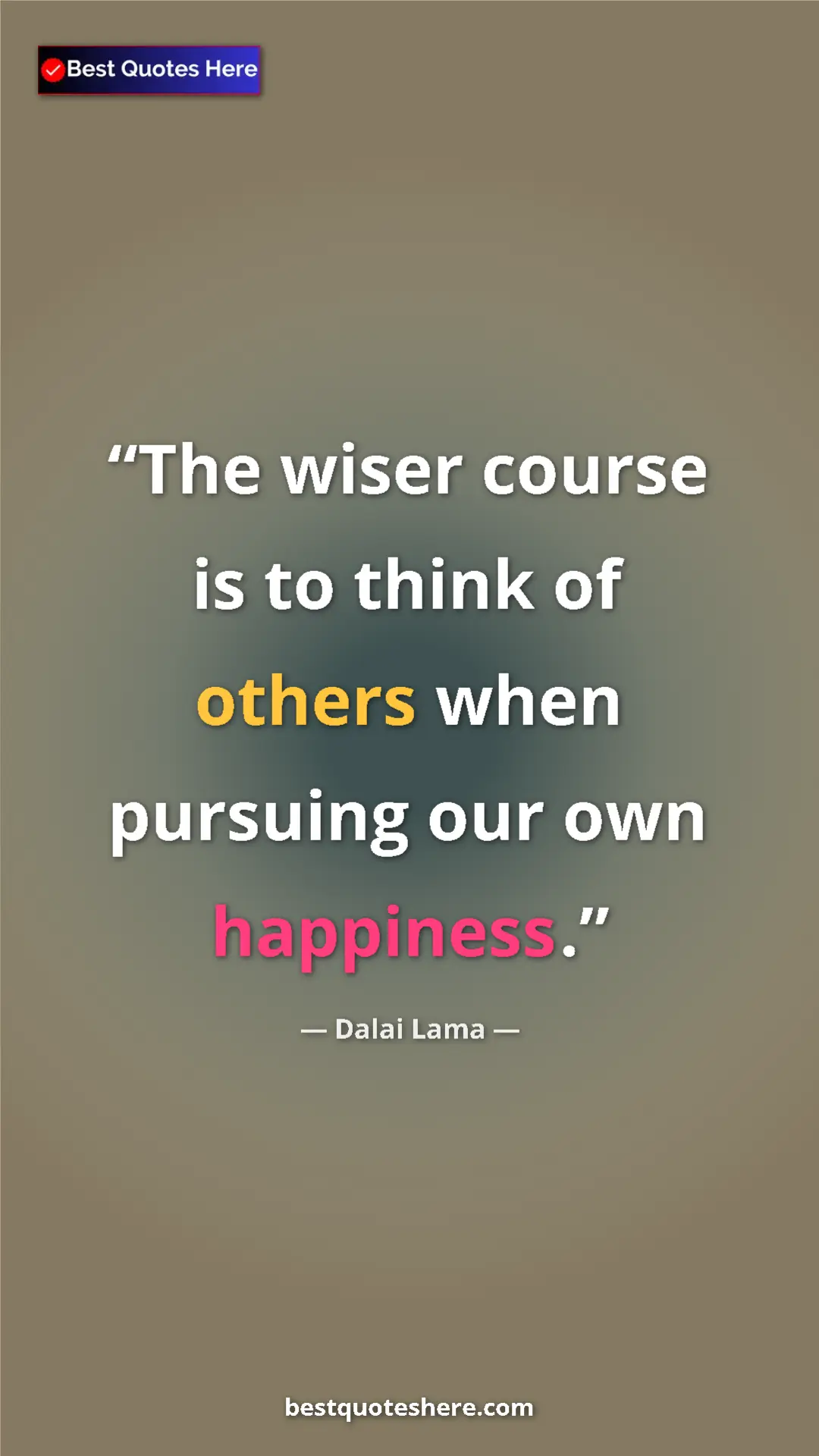 Pinterest quote poster by Dalai Lama: "The wiser course is to think of others when pursuing our..."