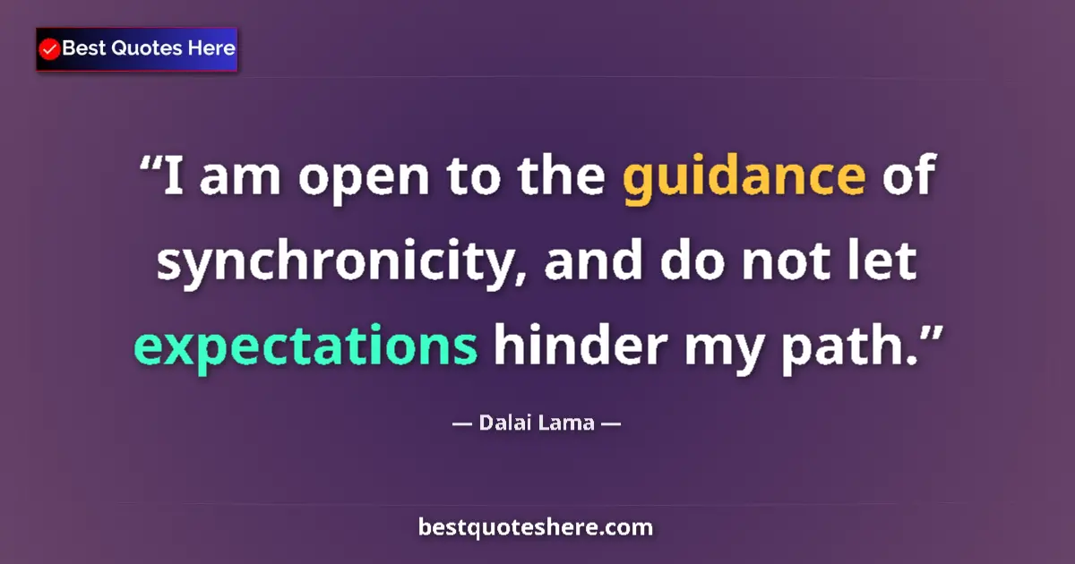 Dalai Lama Quote: "I am open to the guidance of synchronicity, and do not let..." Dalai Lama quote: "I am open to the guidance of synchronicity, and do not let..."