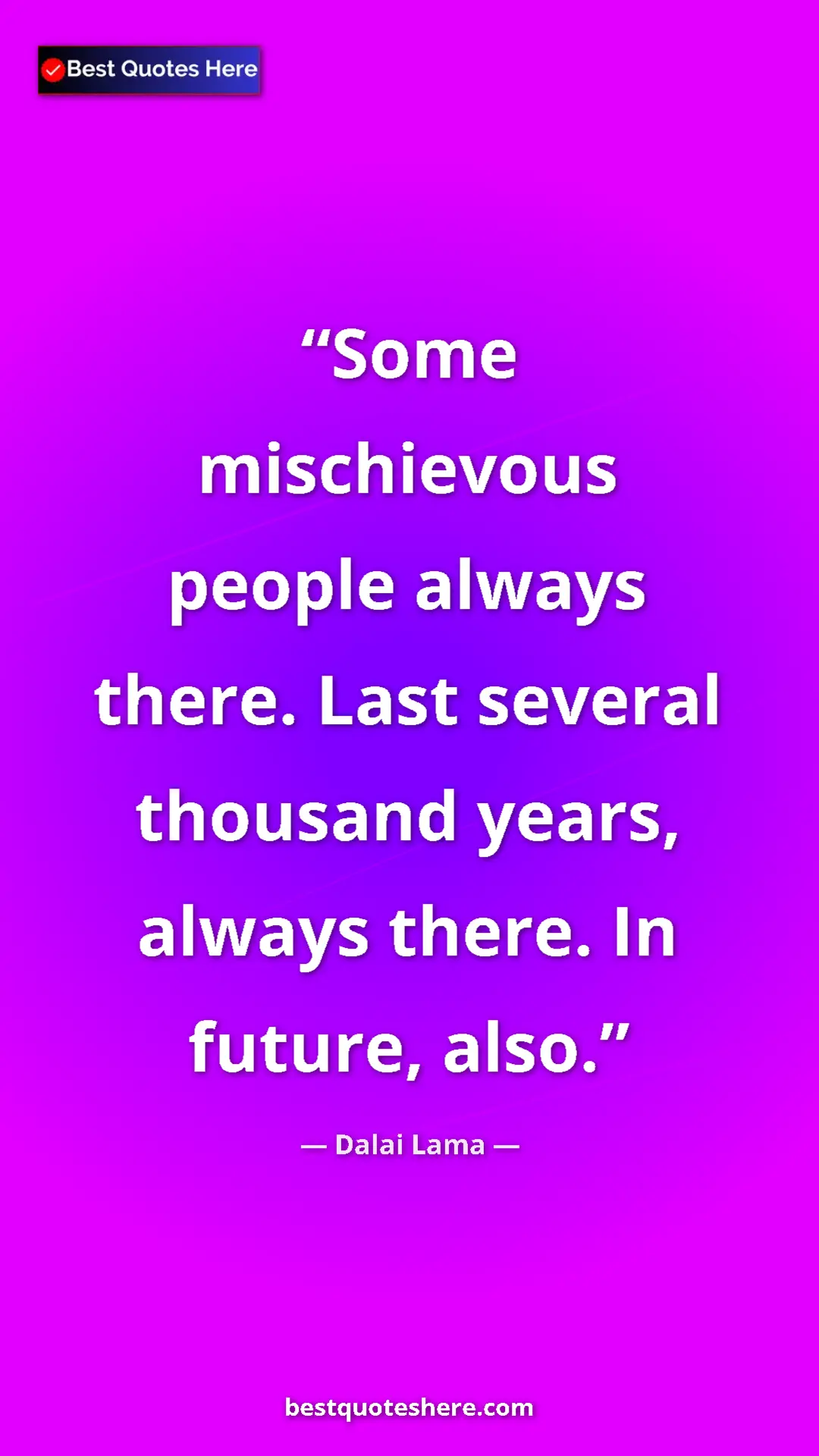Dalai Lama Quote Card: "Some mischievous people always there. Last several thousand..." Pinterest quote poster by Dalai Lama: "Some mischievous people always there. Last several thousand..."