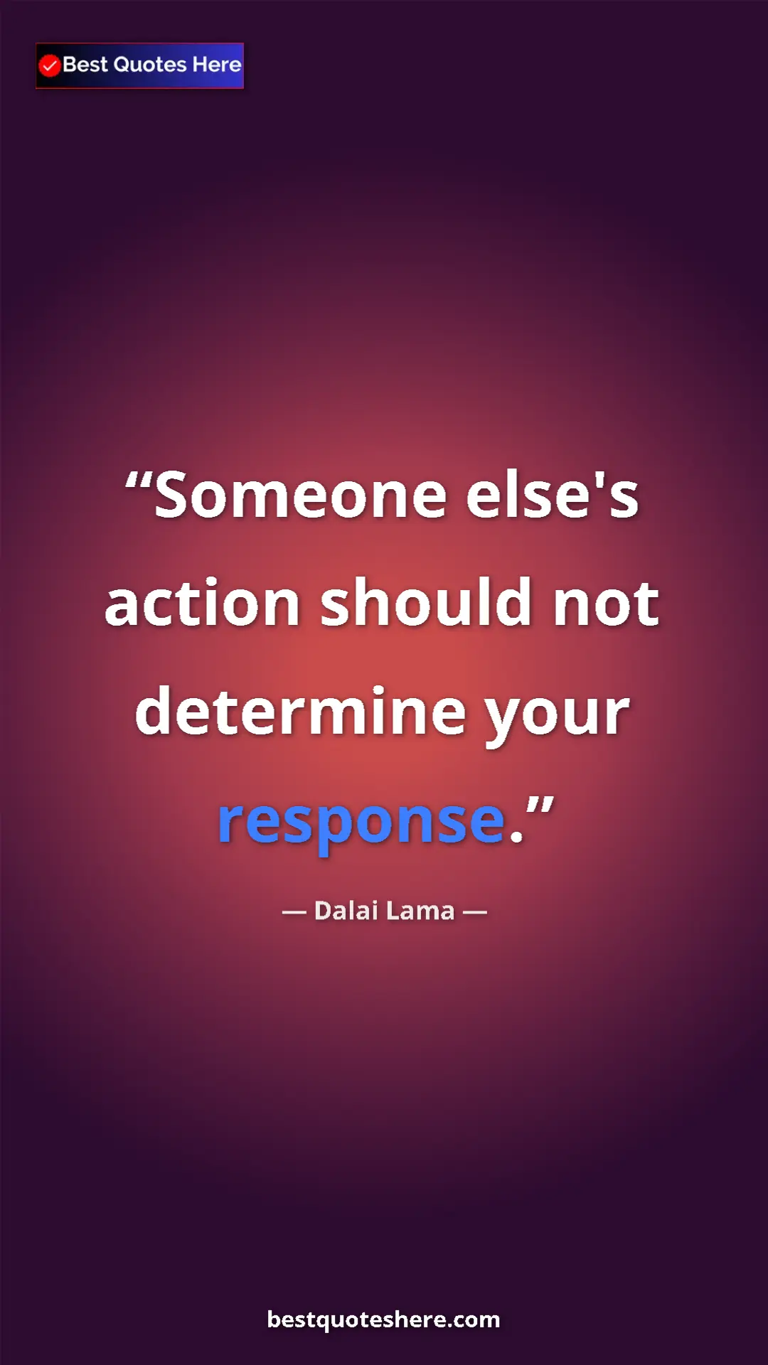 Dalai Lama Quote Card: "Someone else's action should not determine your response." Pinterest quote poster by Dalai Lama: "Someone else's action should not determine your response."