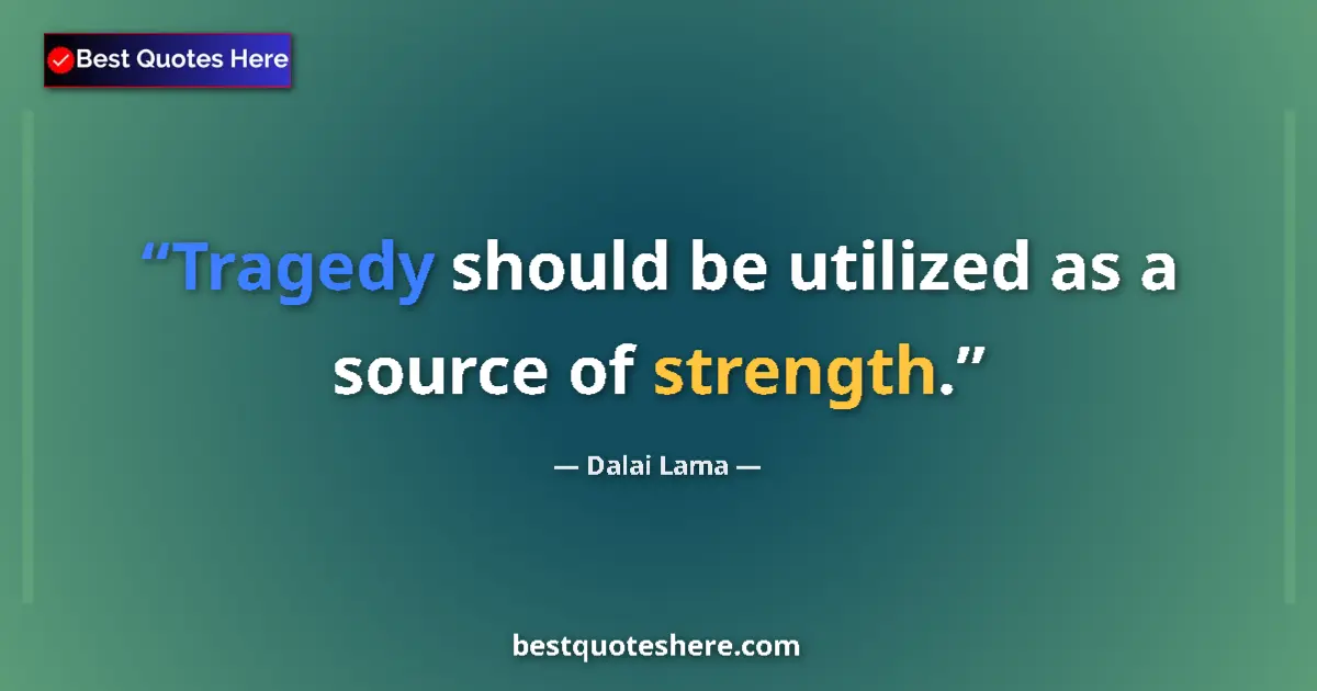 Image for the quote by Dalai Lama: Tragedy should be utilized as a source of strength....