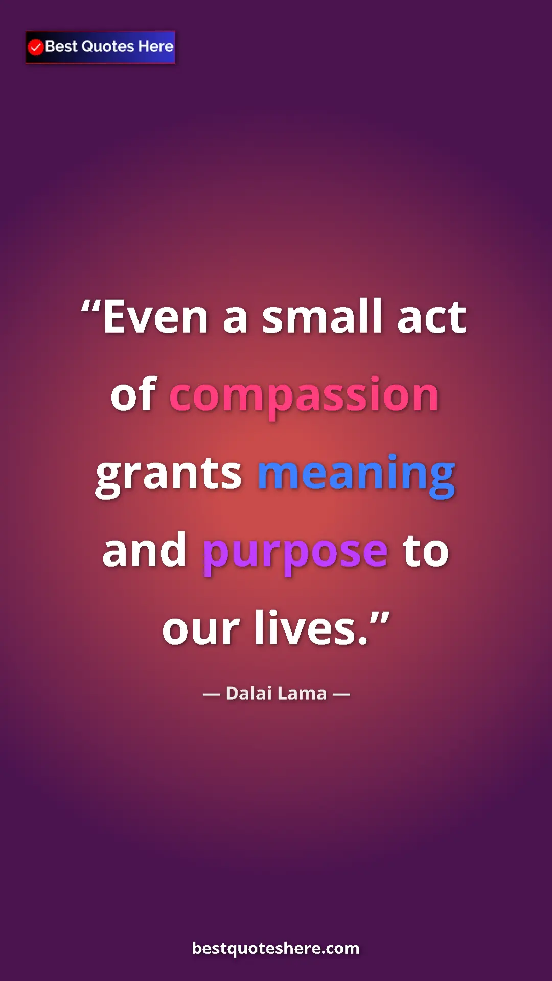 Pinterest quote poster by Dalai Lama: "Even a small act of compassion grants meaning and purpose..."