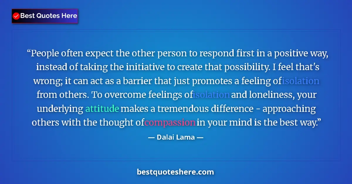 Image for the quote by Dalai Lama: People often expect the other person to respond first in a positive way, instead of taking the initi...