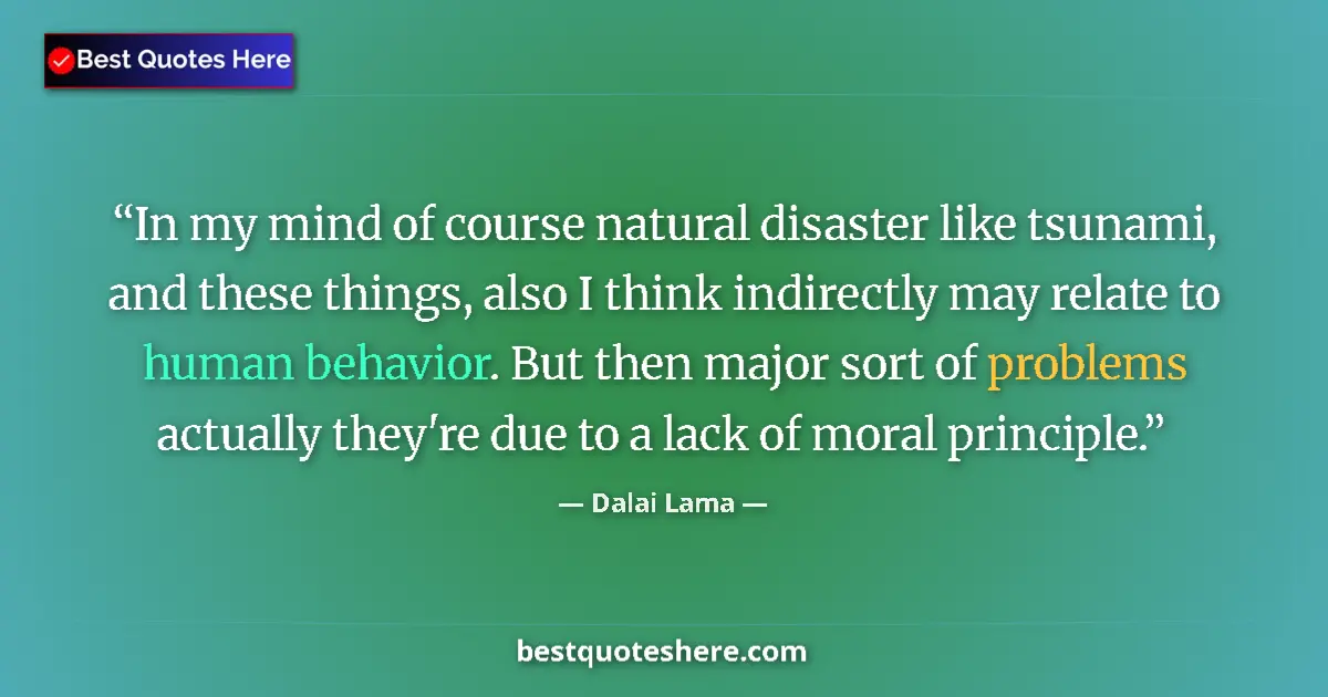 Quote by Dalai Lama: In my mind of course natural disaster like tsunami, and these things, also I think indirectly may re...