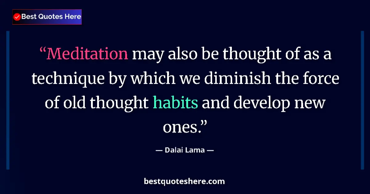 Quote by Dalai Lama: Meditation may also be thought of as a technique by which we diminish the force of old thought habit...